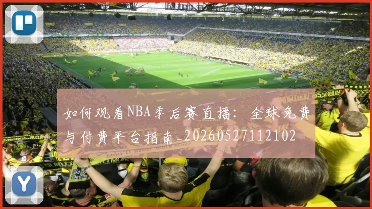 如何观看NBA季后赛直播：全球免费与付费平台指南_20260527112102