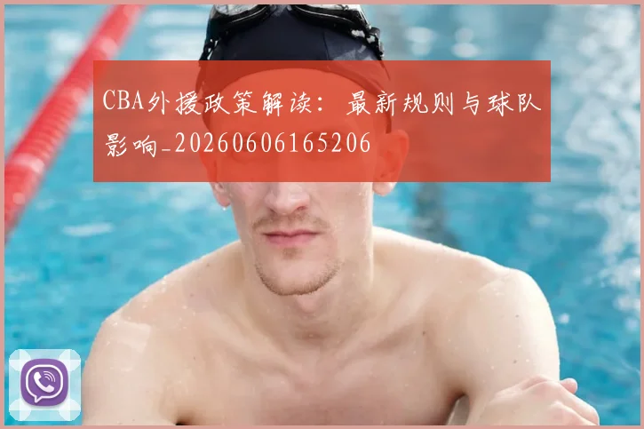 CBA外援政策解读:最新规则与球队影响_20260606165206